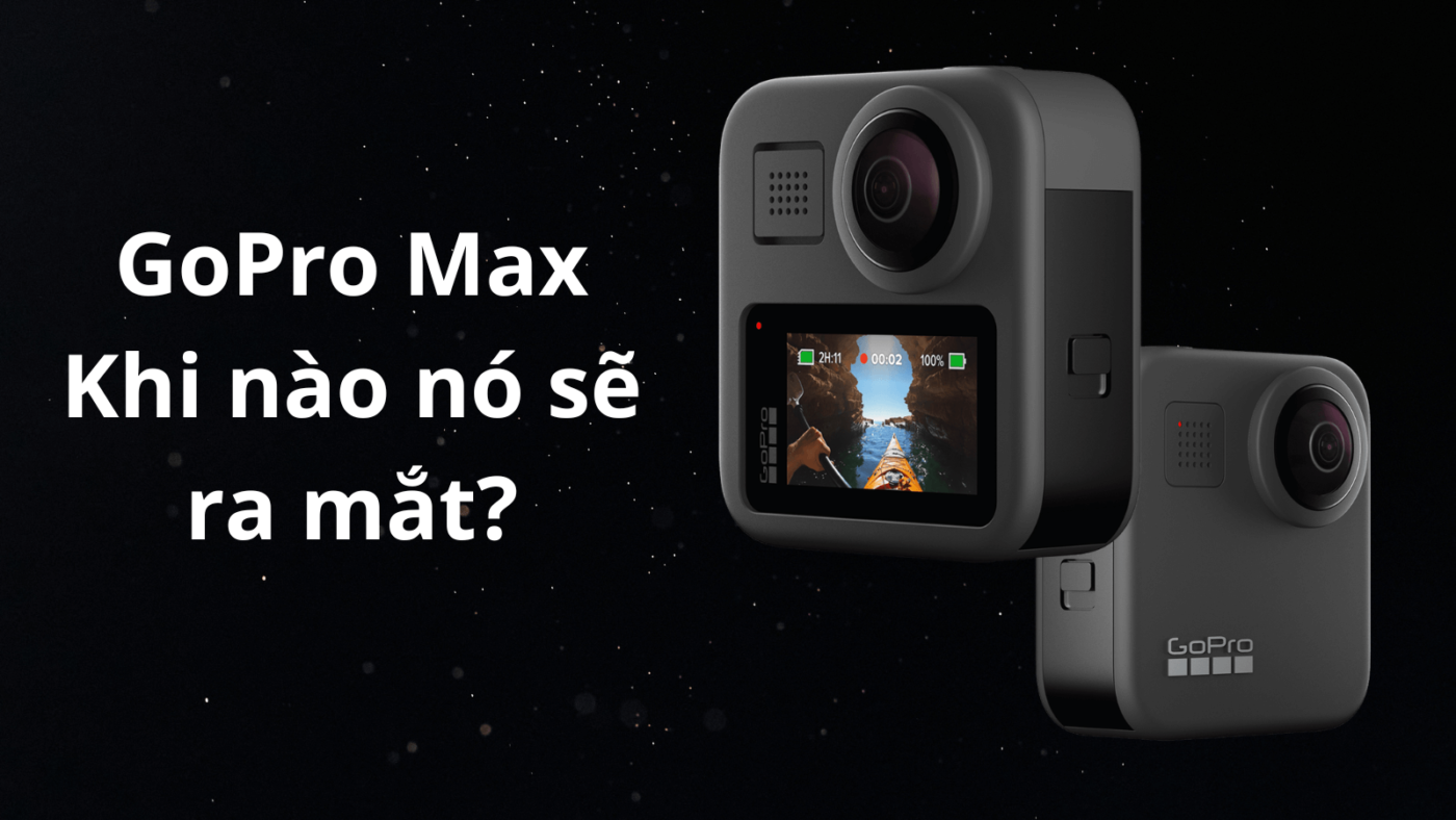 GoPro Max khi nao se ra mat tren thi truong