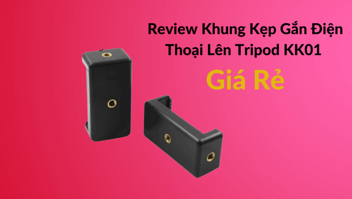 Review Khung Kẹp Gắn Điện Thoại Lên Tripod KK01 Giá Rẻ