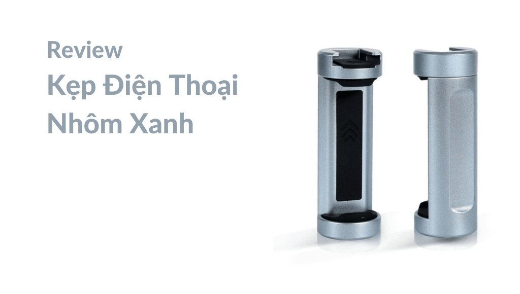 Review Kẹp Điện Thoại Nhôm Xanh