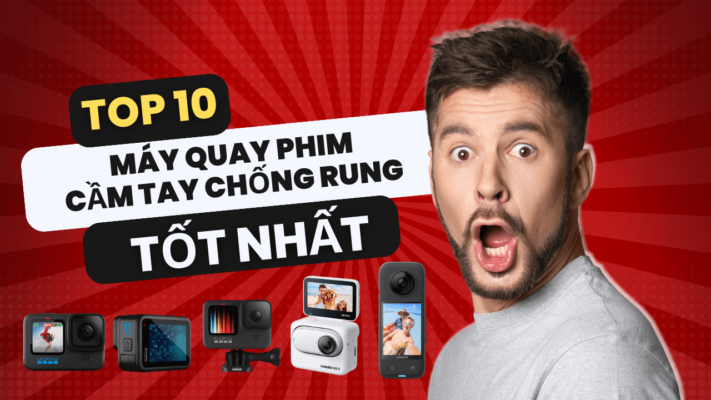 Top 10 Máy Quay Phim Cầm Tay Chống Rung Tốt Nhất