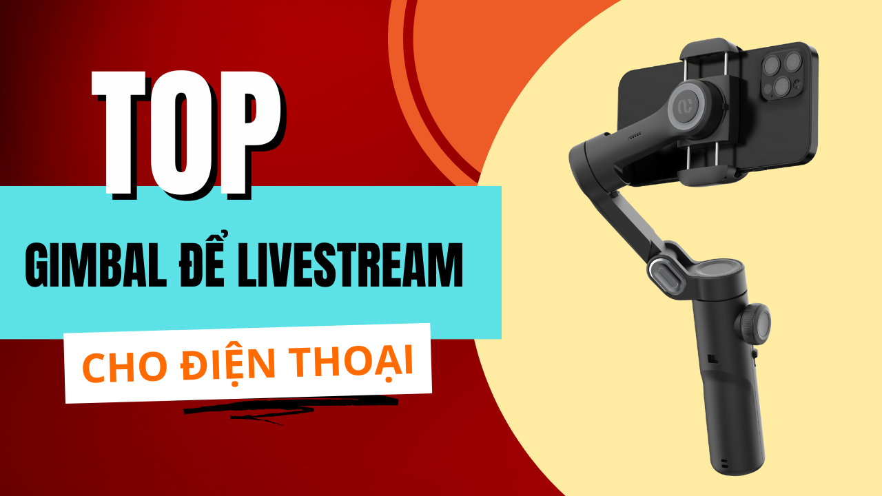 Gimbal live stream tốt nhất hiện nay