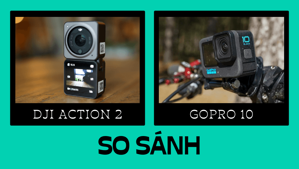 So sánh DJI Action 2 vs GoPro 10: Đâu là Action Cam bạn nên mua?