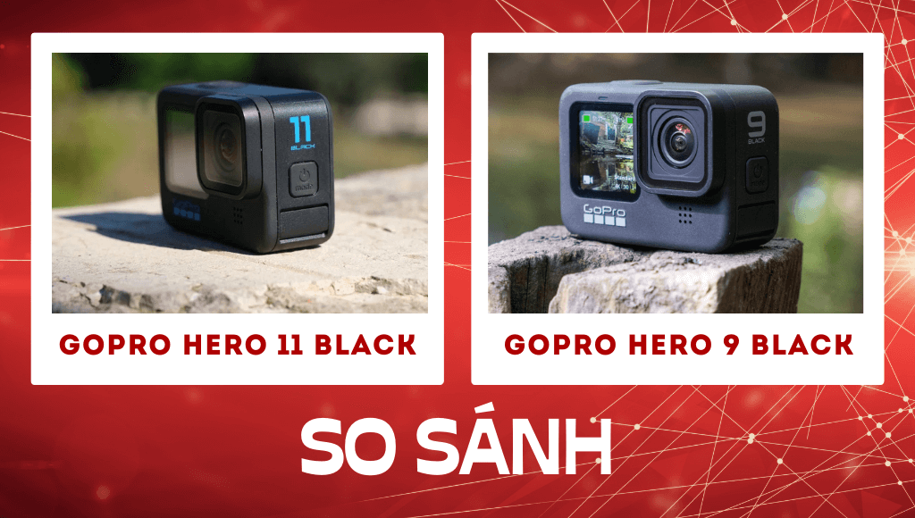 So sánh GoPro 11 vs GoPro 9: Có đáng nâng cấp vào năm 2024 không?