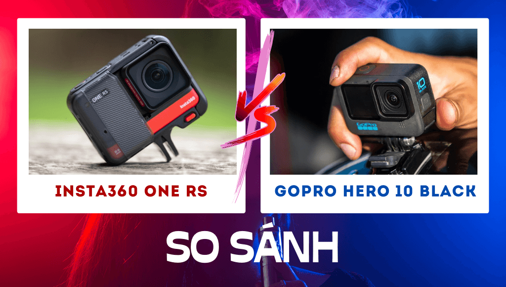 So sánh Insta360 One RS vs GoPro 10: Nên mua máy nào?