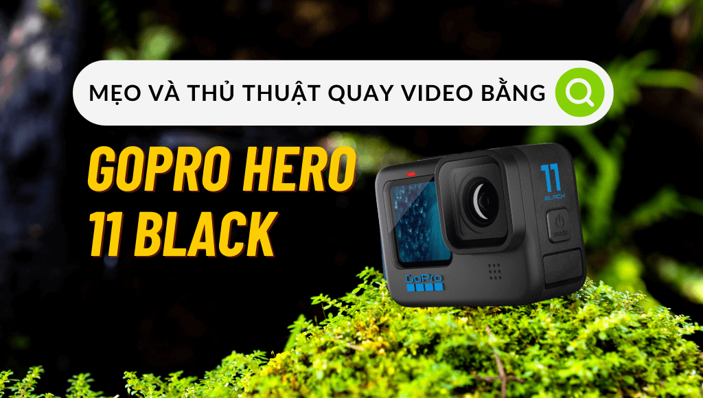 Mẹo quay video bằng GoPro 11 cực chất