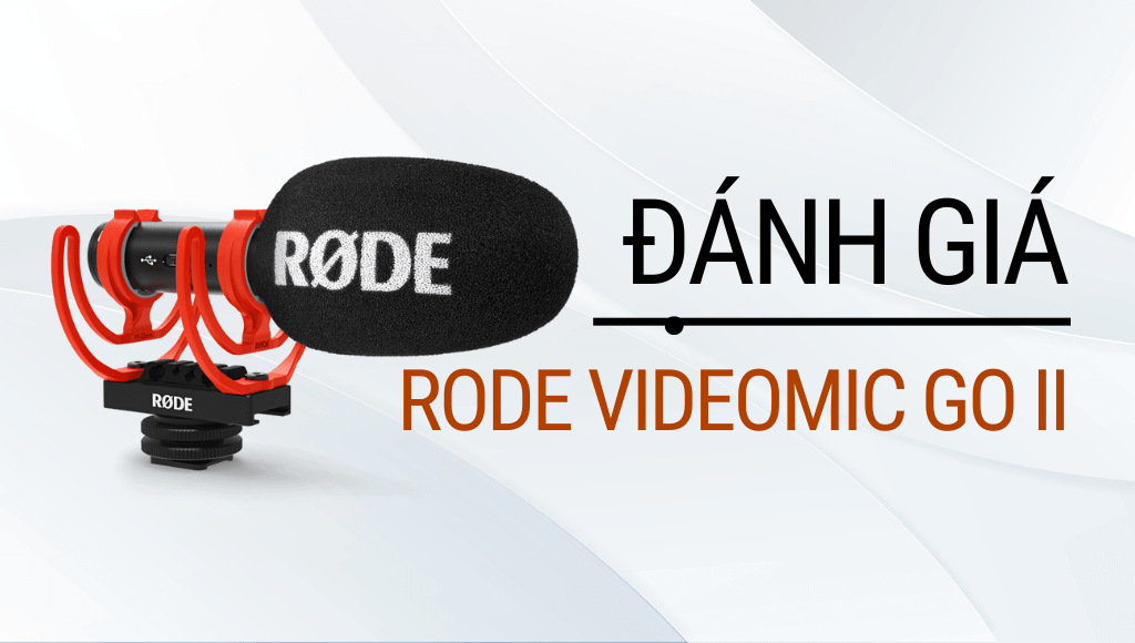 Đánh giá Rode VideoMic GO II Mic thu âm thanh cực kỳ dễ dàng, siêu nhẹ và nhỏ gọn