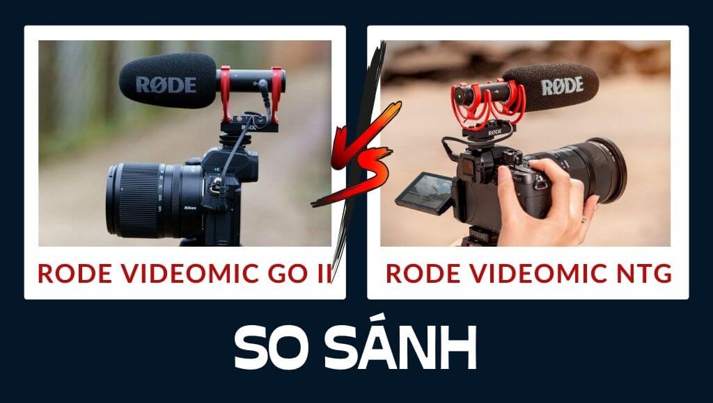 So sánh Rode VideoMic GO II vs VideoMic NTG - Cái nào hợp với bạn | HTCamera