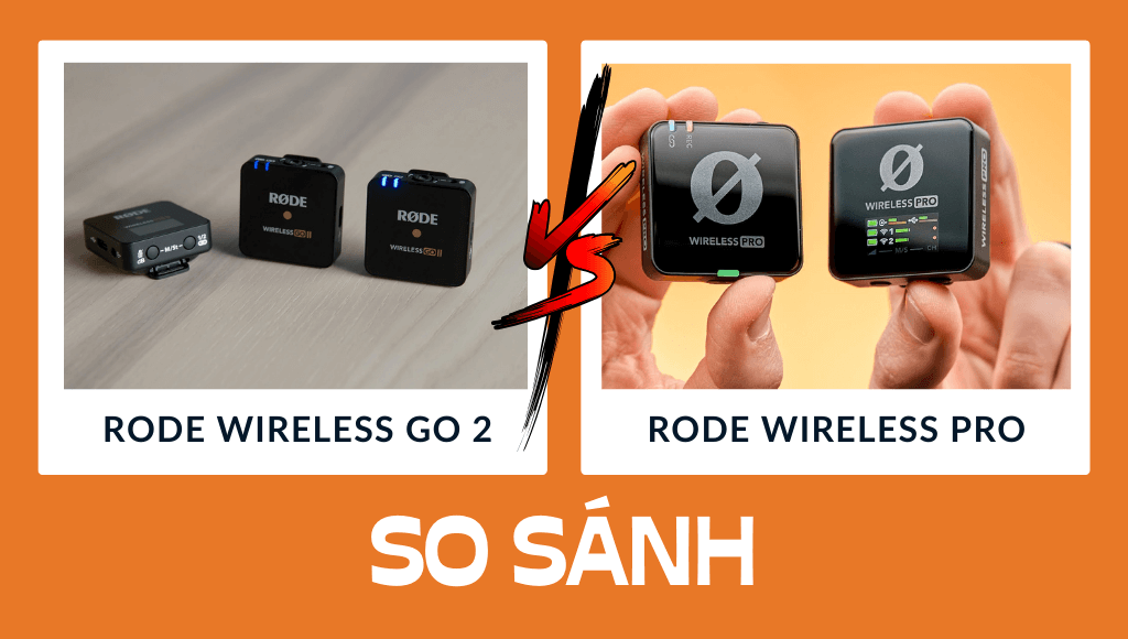 So sánh Rode Wireless Go 2 vs Rode Wireless Pro Mic nào tốt hơn cho bạn