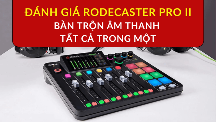 Đánh giá RodeCaster Pro II: Bàn trộn âm thanh tất cả trong một | HTCamera