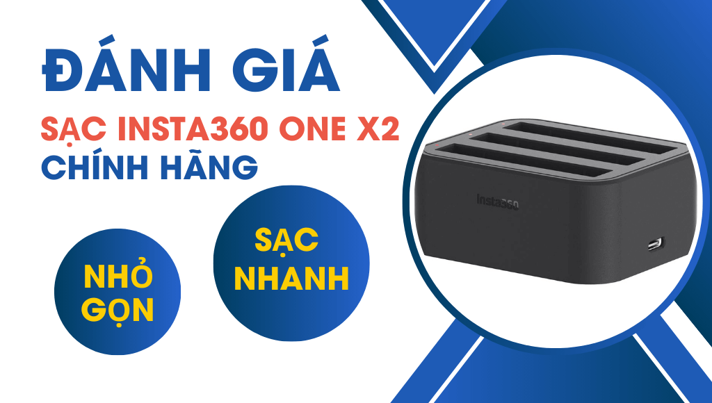 Đánh giá Sạc Insta360 ONE X2 chính hãng: Nhỏ gọn, sạc nhanh