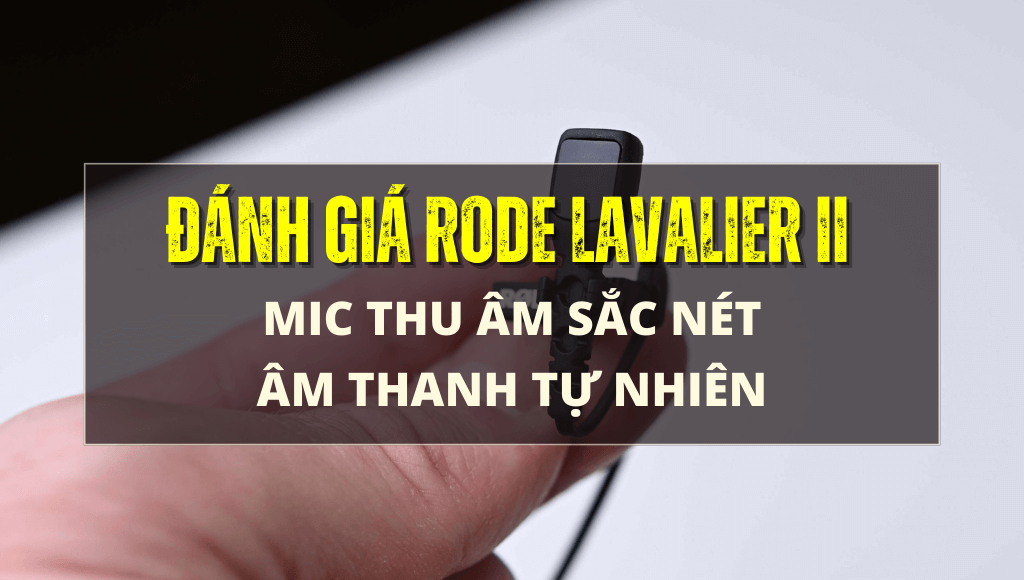 Đánh giá Rode Lavalier II: Mic thu âm sắc nét, âm thanh tự nhiên | HTCamera