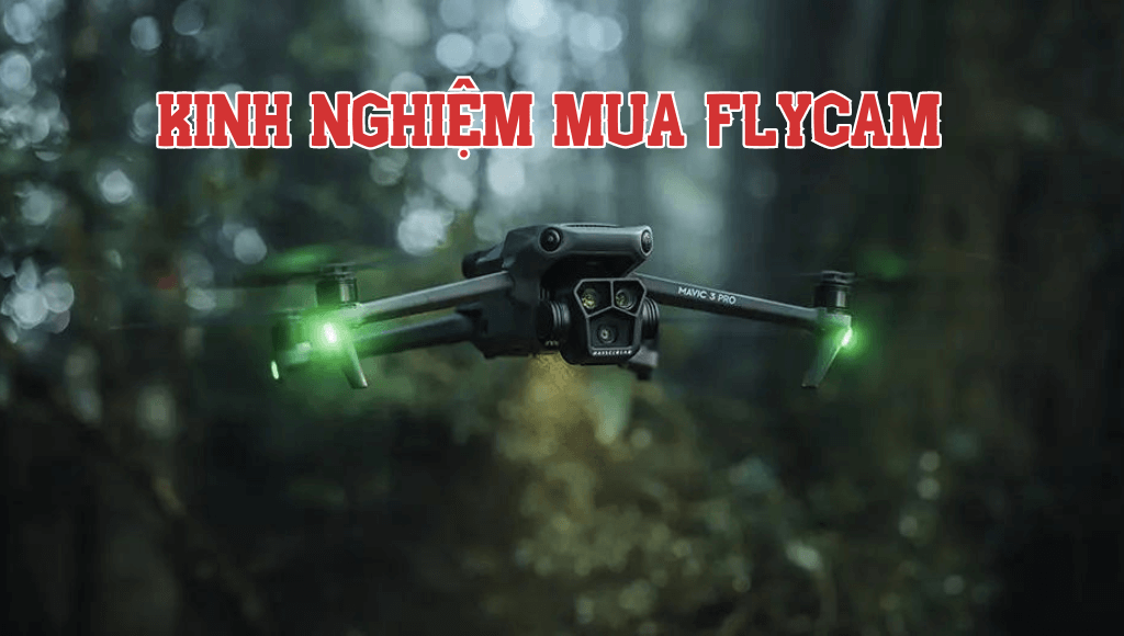 Kinh nghiệm mua Flycam cho người mới chơi