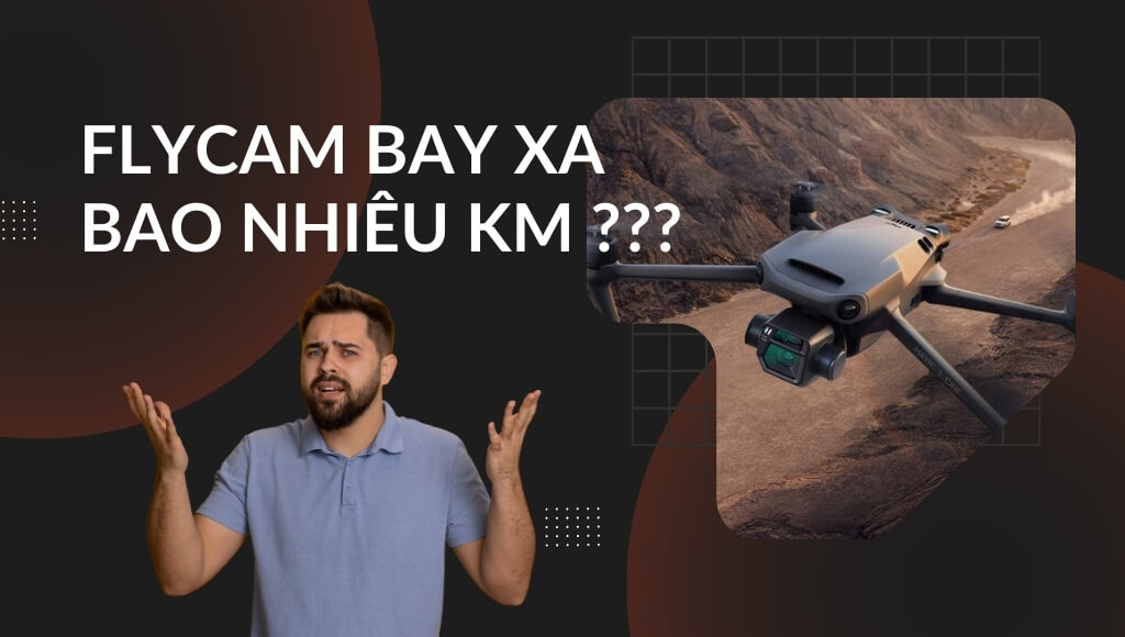 Flycam bay xa bao nhiêu km mỗi lần sử dụng? | HTCamera