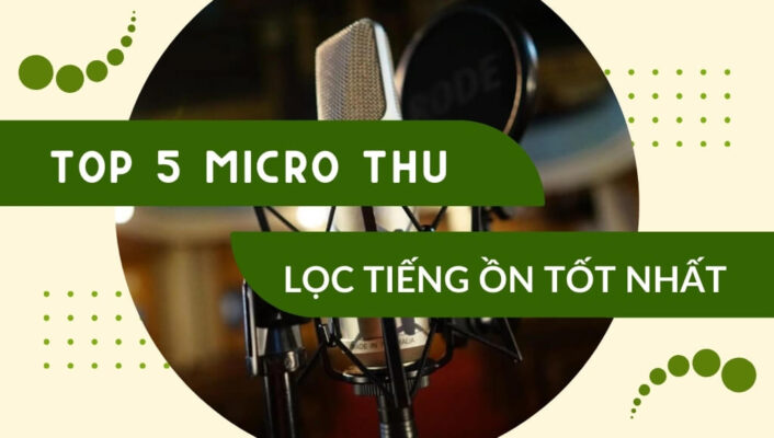 Top 5 micro thu âm lọc tiếng ồn tốt nhất, được nhiều người ưa chuộng | HTCamera