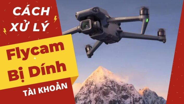 Cách xử lý Flycam bị dính tài khoản nhanh chóng, dễ dàng và chi tiết nhất | HTCamera 6