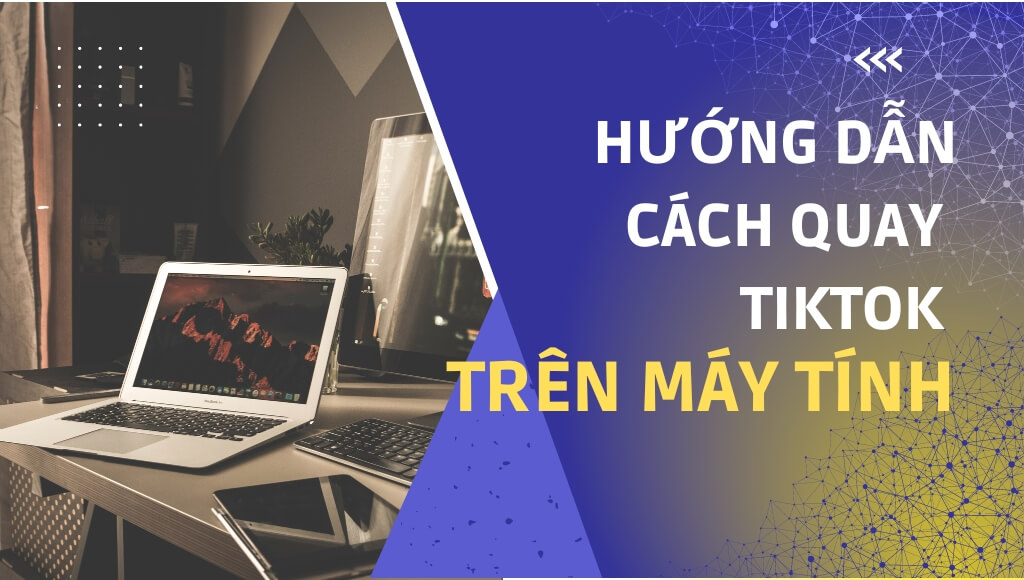 Hướng dẫn cách quay Tiktok trên máy tính, Laptop cho người mới chi tiết nhất | HTCamera