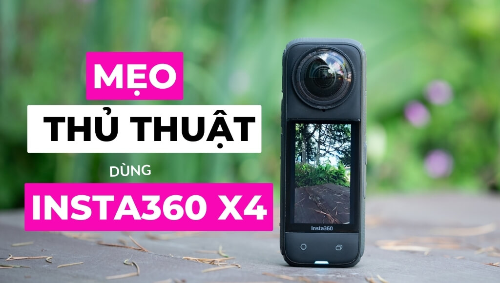 Mẹo và thủ thuật Insta360 X4: Hướng dẫn cơ bản các thiết lập tốt nhất khi sử dụng | HTCamera