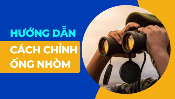 Hướng dẫn cách chỉnh ống nhòm từ A đến Z cho người mới bắt đầu sử dụng | HTCamera